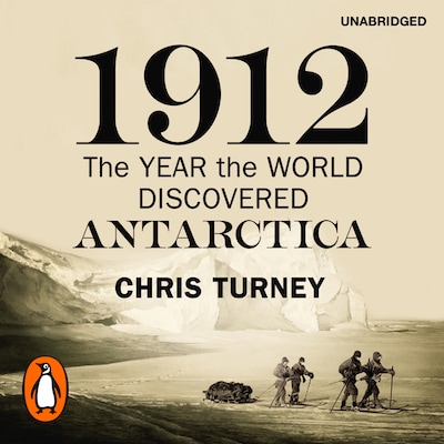 1912: The Year the World Discovered Antarctica