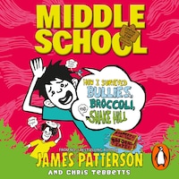 Middle School: How I Survived Bullies, Broccoli, and Snake Hill