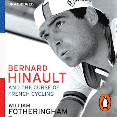 Bernard Hinault and the Fall and Rise of French Cycling