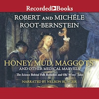 Honey, Mud, Maggots, and Other Medical Marvels