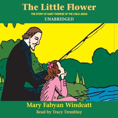The Little Flower: The Story of St. Thérèse of the Child Jesus