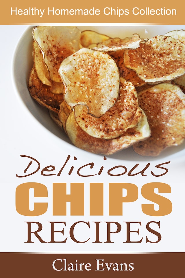 Kirjankansi teokselle Delicious Chips Recipes: Healthy Homemade Chips Collection
