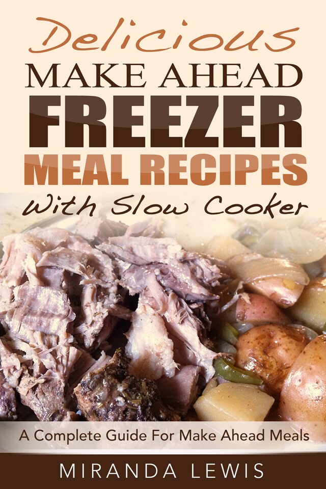 Book cover for Delicious Make Ahead Freezer Meal Recipes With Slow Cooker: A Complete Guide For Make Ahead Meals