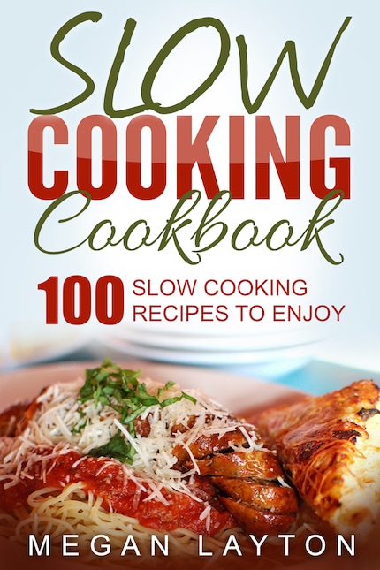 Slow Cooking Cookbook: 100 Slow Cooking Recipes To Enjoy bookCoverFor