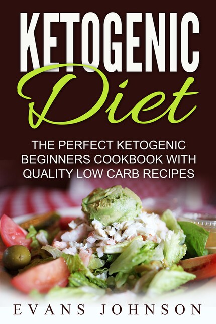 Ketogenic Diet: The Perfect Ketogenic Beginners Cookbook With Quality Low Carb Recipes bookCoverFor