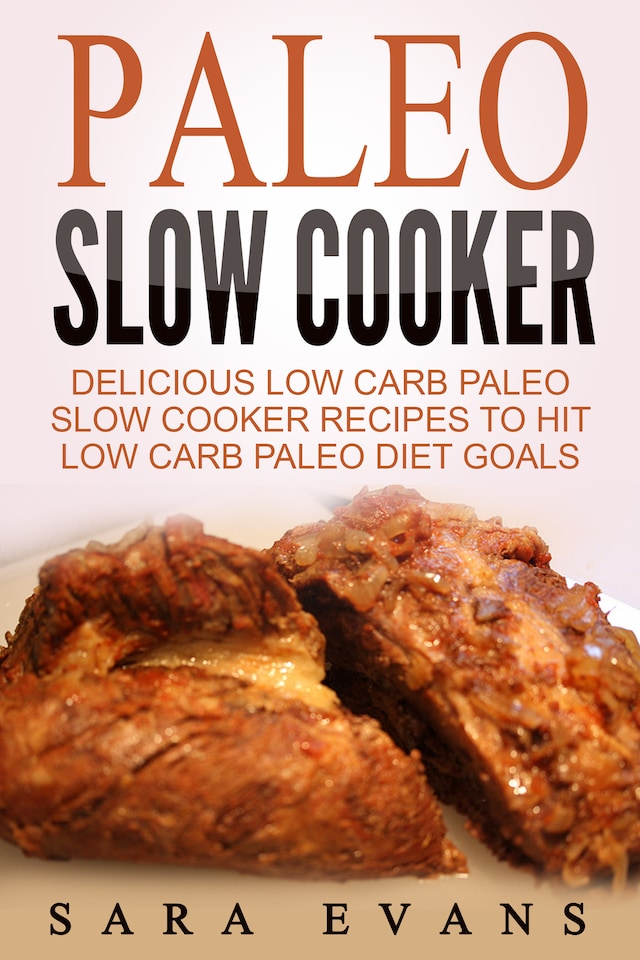 Book cover for Paleo Slow Cooker: Delicious Low Carb Paleo Slow Cooker Recipes To Hit Low Carb Paleo Diet Goals