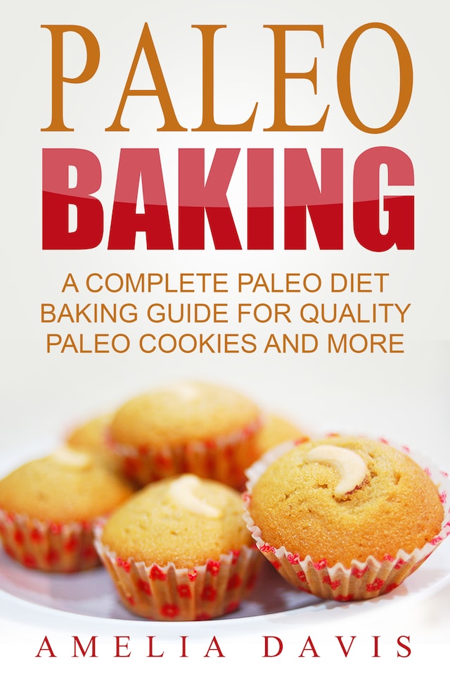 Book cover for Paleo Baking: A Complete Paleo Diet Baking Guide For Quality Paleo Cookies And More