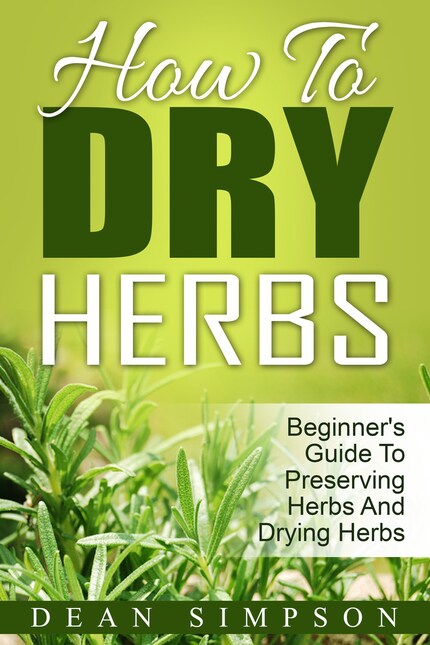How To Dry Herbs: Beginner's Guide To Preserving Herbs And Drying Herbs bookCoverFor