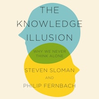 The Knowledge Illusion