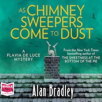 As Chimney Sweepers Come To Dust: Flavia de Luce, Book 7