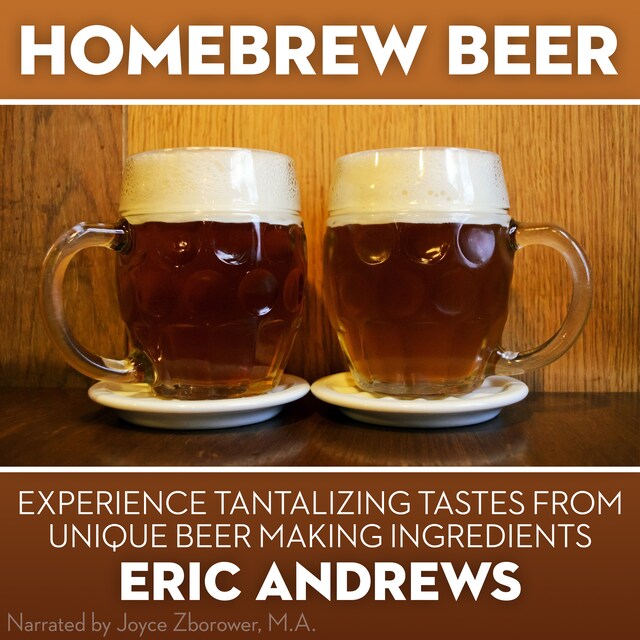Okładka książki dla Homebrew Beer -- Experience Tantalizing Tastes From Unique Beer Making ingredients