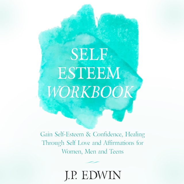 Kirjankansi teokselle Self Esteem Workbook: Gain Self-Esteem & Confidence, Healing Through Self Love and Affirmations for Women, Men and Teens