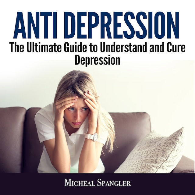 Boekomslag van Anti Depression: The Ultimate Guide to Understand and Cure Depression