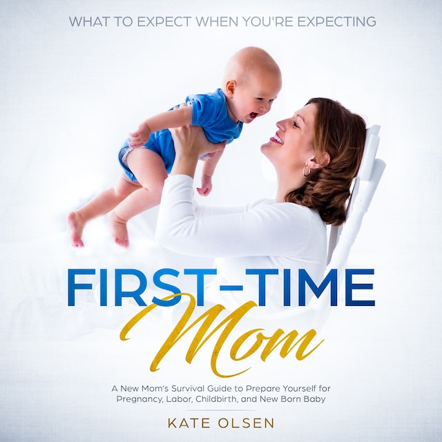 Okładka książki dla First Time Mom, A new Moms survival guide to prepare yourself for pregnancy,labor, childbirth, and New Born Baby