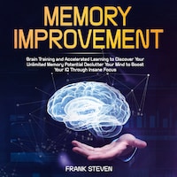 Memory improvement,Brain Training and accelerated learning to discover your unlimited memory potential Declutter your mind to boost your IQ through insane focus