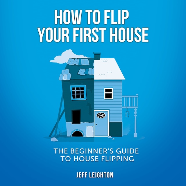 Book cover for How To Flip Your First House: The Beginner's Guide To House Flipping