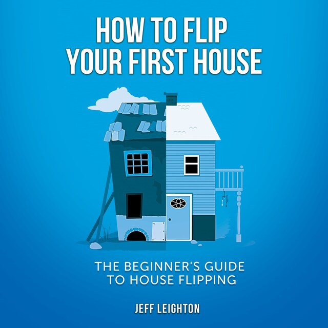 Book cover for How To Flip Your First House: The Beginner's Guide To House Flipping