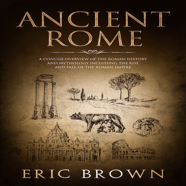 Kirjankansi teokselle Ancient Rome: A Concise Overview of the Roman History and Mythology Including the Rise and Fall of the Roman Empire