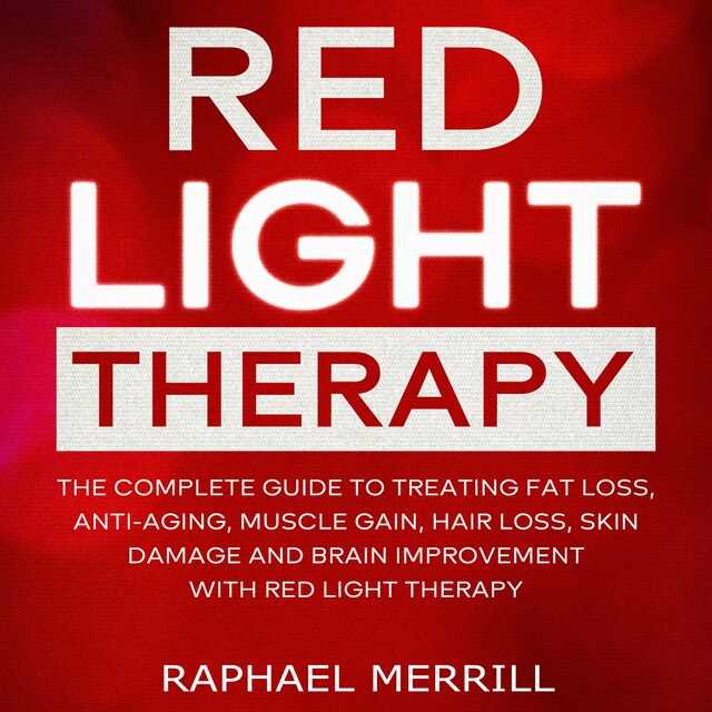 Portada de libro para RED LIGHT THERAPY: The Complete Guide to Treating Fat Loss, Anti-Aging, Muscle Gain, Hair Loss, Skin Damage and Brain Improvement With Red Light Therapy