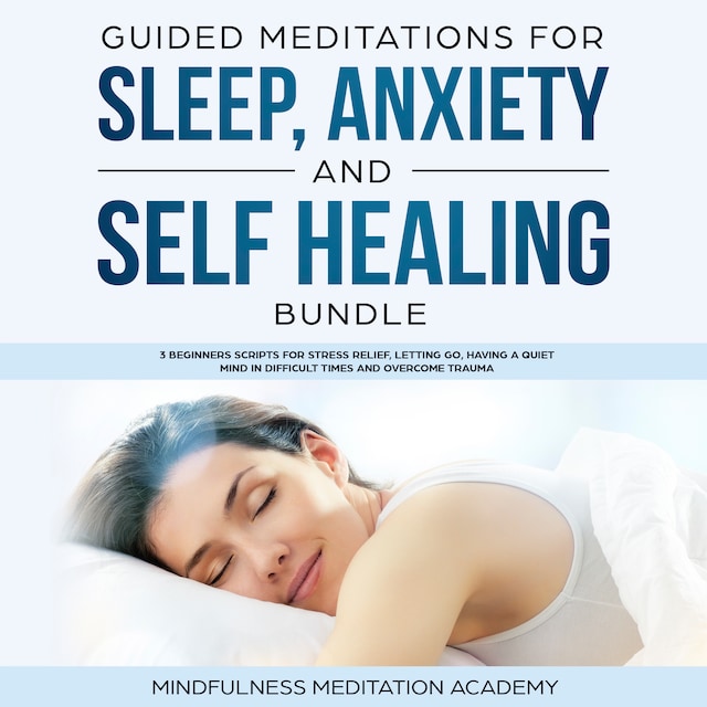 Buchcover für Guided Meditations for Sleep, Anxiety and Self Healing Bundle: 3 Beginners Scripts for Stress Relief, letting go, having a quiet Mind in difficult Times and overcome Trauma