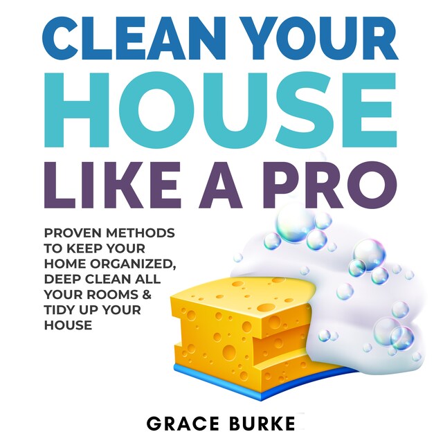 Buchcover für Clean Your House Like a Pro: Proven Methods To Keep Your Home Organized, Deep Clean All Your Rooms & Tidy Up Your House