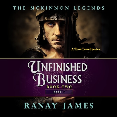 Unfinished Business: Book 2 Part 1 The McKinnon Legends (A Time Travel Series)