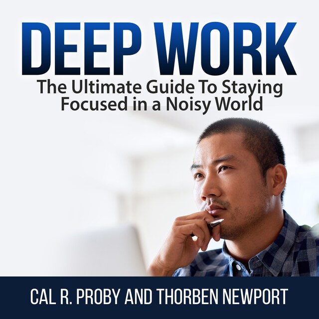 Couverture de livre pour Deep Work: The Ultimate Guide To Staying Focused in a Noisy World