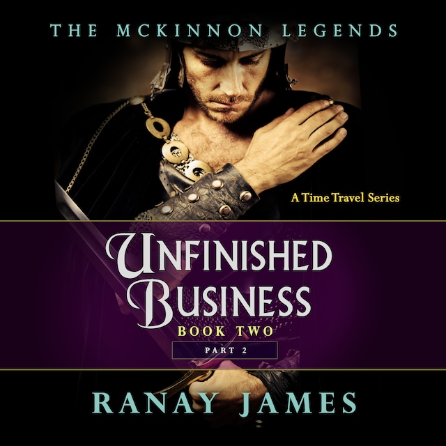 Bokomslag for Unfinished Business: Book 2 Part 2 The McKinnon Legends (A Time Travel Series)