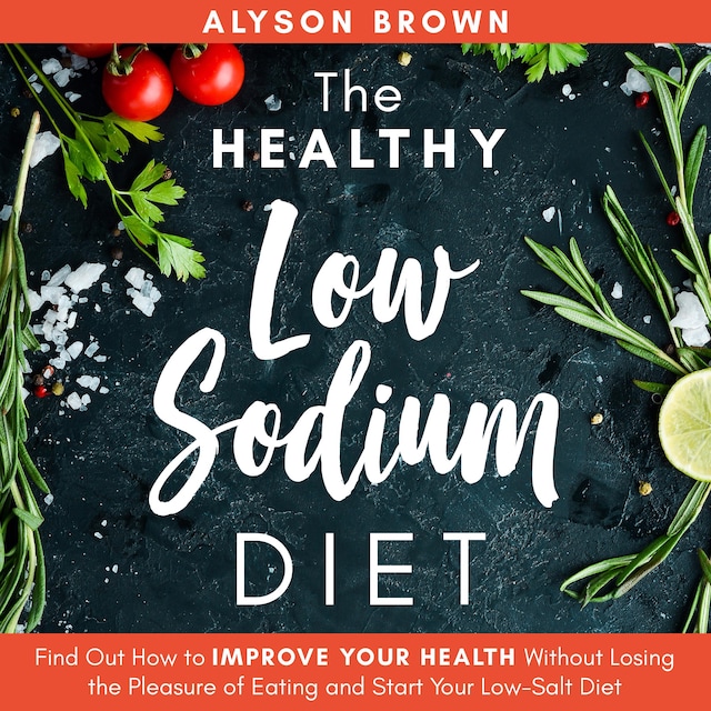 Book cover for The Healthy Low Sodium Diet: Find out How to Improve Your Health Without Losing the Pleasure of Eating and Start Your Low-Salt Diet