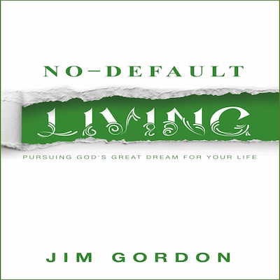 No-Default Living: Pursuing God’s Great Dream for Your Life