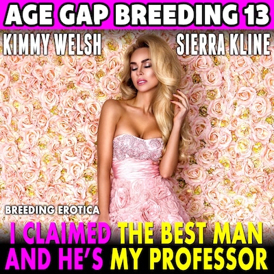 I Claimed The Best Man – And He’s My Professor! : Age Gap Breeding 13 (Breeding Erotica)