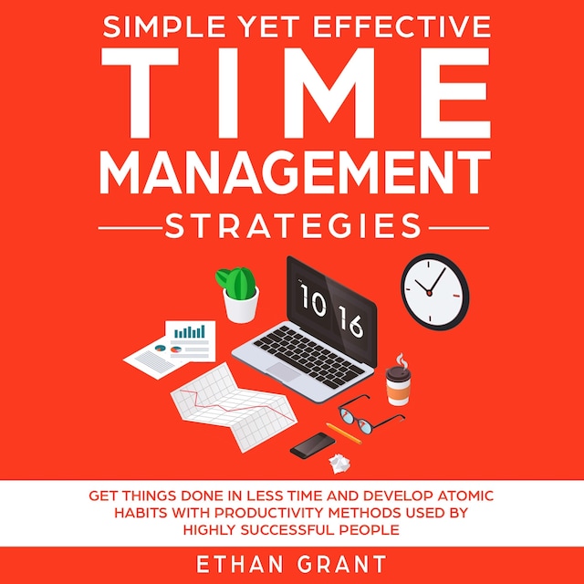 Kirjankansi teokselle Simple Yet Effective Time Management Strategies ,Get Things Done In Less Time And Develop Atomic Habbits With Productivity Methods Used By Highly Successful People