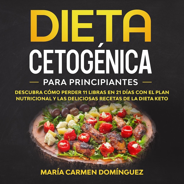 Dieta Cetogénica para Principiantes: Descubra cómo perder 11 libras en 21 días con el plan nutricional y las deliciosas recetas de la Dieta Keto.