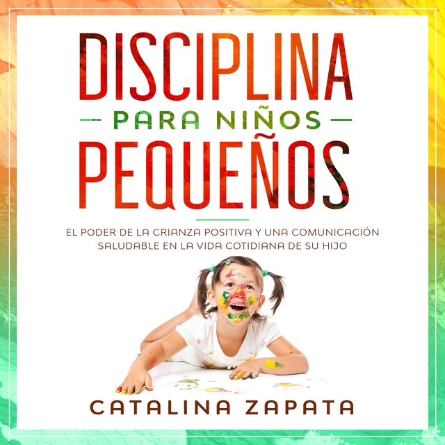 Couverture de livre pour Disciplina para niños pequeños: El poder de la crianza positiva y una comunicación saludable en la vida cotidiana de su hijo
