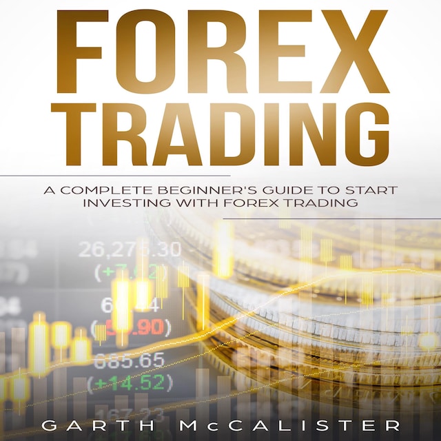 Copertina del libro per Forex Trading : A Complete Beginner’s Guide to Start Investing with Forex Trading
