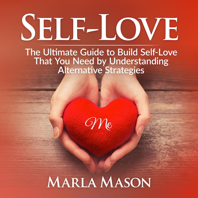Book cover for Self-Love: The Ultimate Guide to Build Self-Love That You Need by Understanding Alternative Strategies