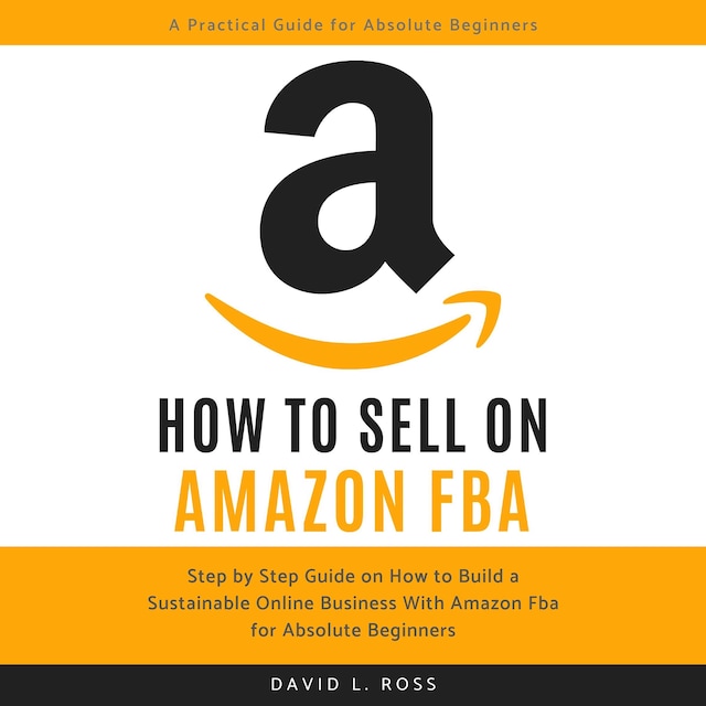 Kirjankansi teokselle How to Sell on Amazon FBA: Step by Step Guide on How to Build a Sustainable Online Business With Amazon FBA for Absolute Beginners