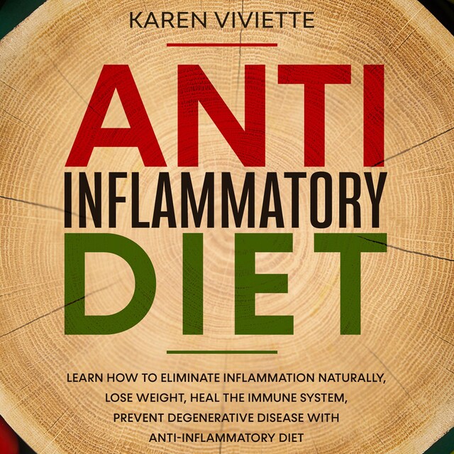 Book cover for Anti Inflammatory Diet: Learn How to Eliminate Inflammation Naturally, Lose Weight, Heal the Immune System, Prevent Degenerative Disease With Anti-Inflammatory Diet