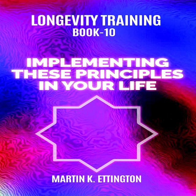 Bogomslag for Longevity Training Book-10 Implementing These Principles In Your Life