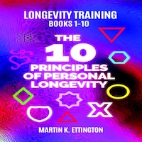 Longevity Training Books 1-10 The 10 Principles of Personal Longevity