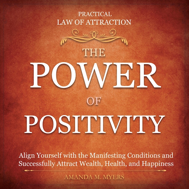 Kirjankansi teokselle Practical Law of Attraction | The Power of Positivity: Align Yourself with the Manifesting Conditions and Successfully Attract Wealth, Health, and Happiness