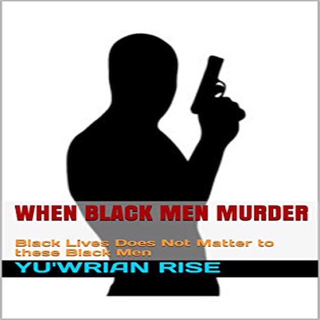 Kirjankansi teokselle When Black Men Murder: Black Lives Does Not Matter to these Black Men