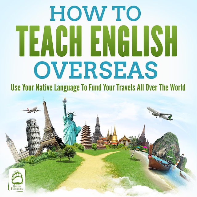 Book cover for How To Teach English Overseas: Use Your Native Language To Fund Your Travels All Over The World