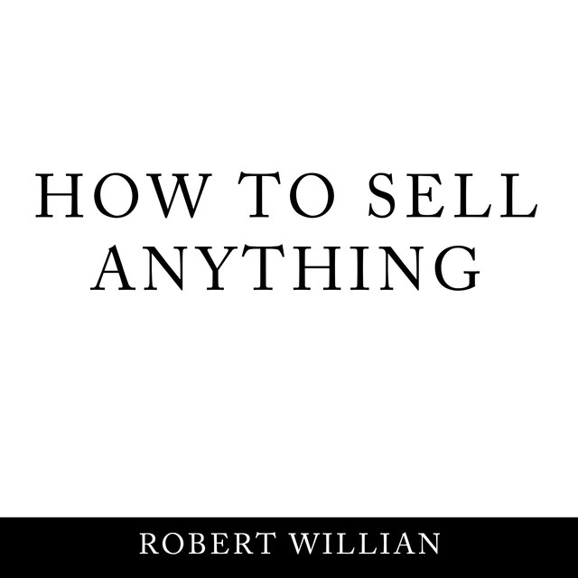 How To Sell Anything: Scientific sales techniques to win any sale and close on a cold call.