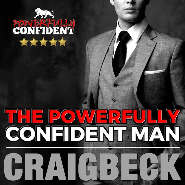 Okładka książki dla The Powerfully Confident Man: How to Develop Magnetically Attractive Self Confidence
