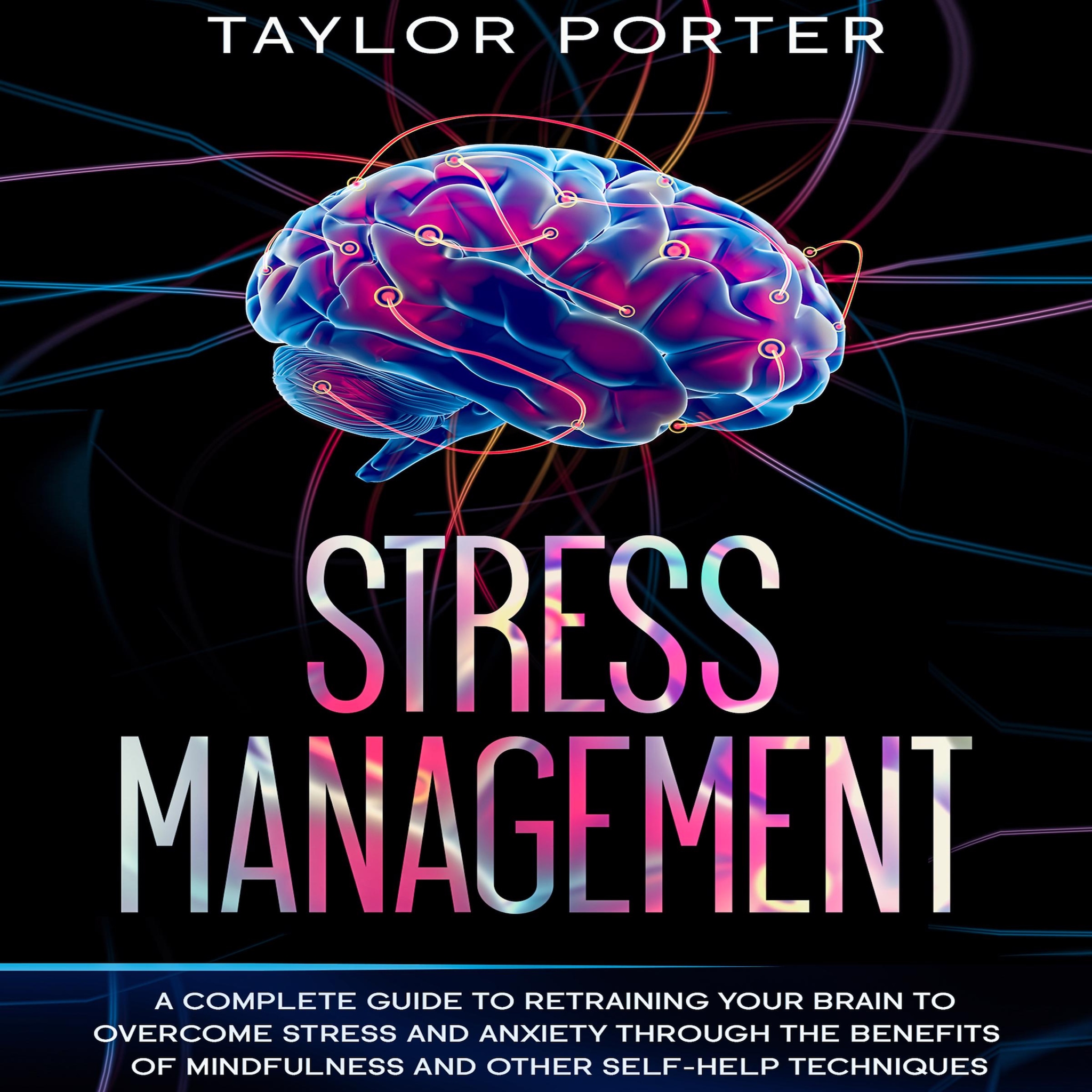 Stress Management: A Complete Guide To Retraining Your Brain To ...