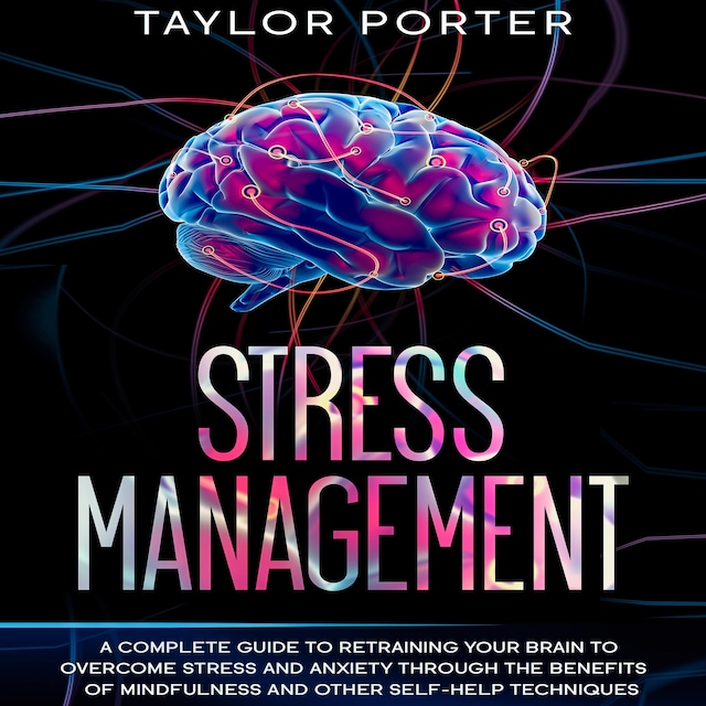 Copertina del libro per Stress Management: A Complete Guide to Retraining Your Brain to Overcome Stress and Anxiety through Thе Benefits Оf Mindfulness and Other Self-Help Techniques