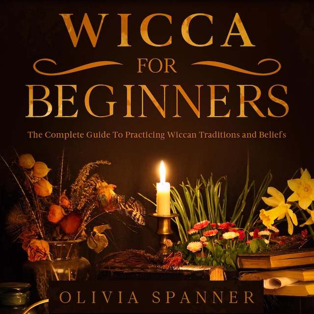 Book cover for Wicca For Beginners: The Complete Guide To Practicing Wiccan Traditions and Beliefs