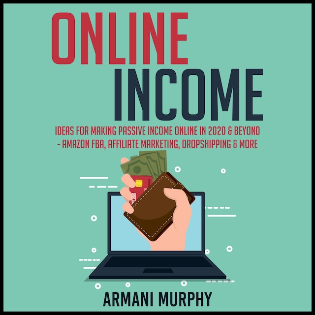 Book cover for Online Income: Ideas for Making Passive Income Online in 2020 & Beyond - Amazon FBA, Affiliate Marketing, Dropshipping & More