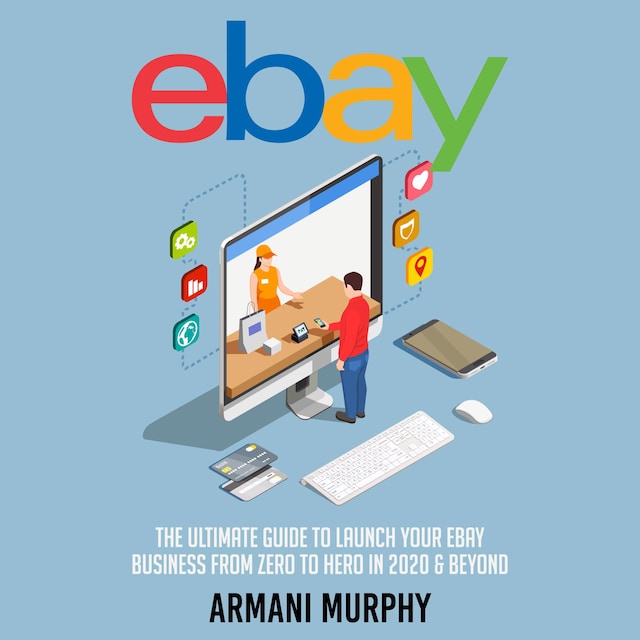 Okładka książki dla Ebay: The Ultimate Guide to Launch Your eBay Business from Zero to Hero in 2020 & Beyond